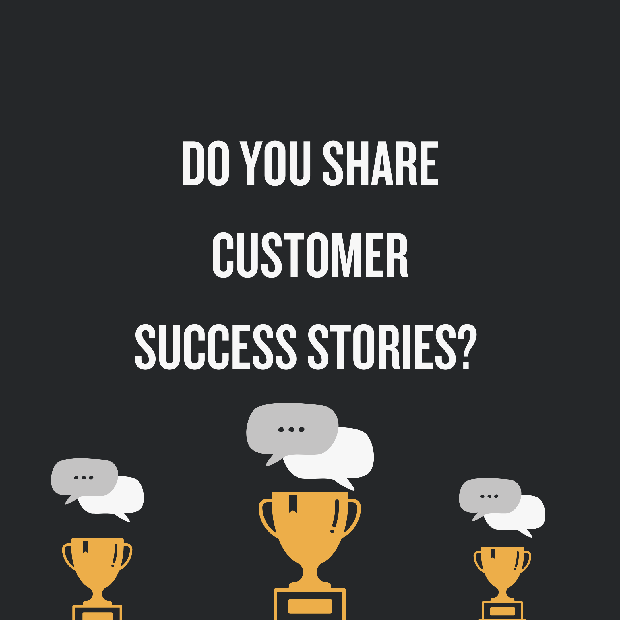 Do You Share Customer Success Stories? 