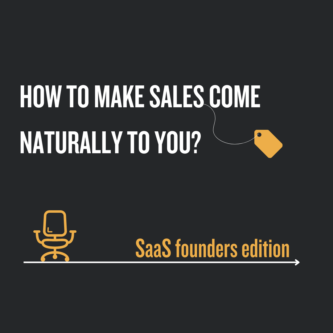 How To Make Sales Come Naturally To You? SaaS Founder Edition