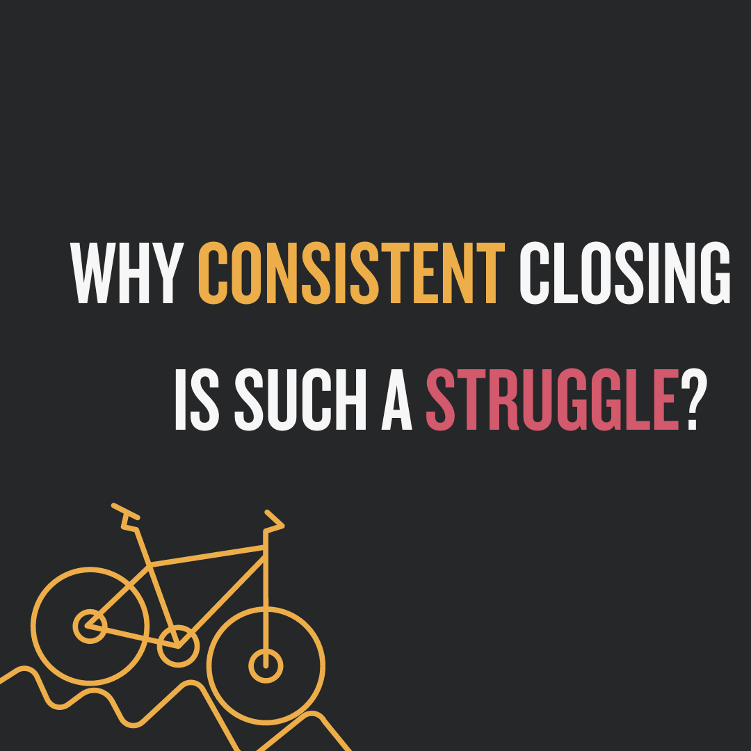 Why Consistent Closing Is Such A Struggle? 