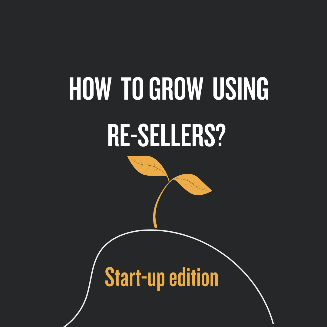 How To Grow Using Resellers? Start-up edition.
