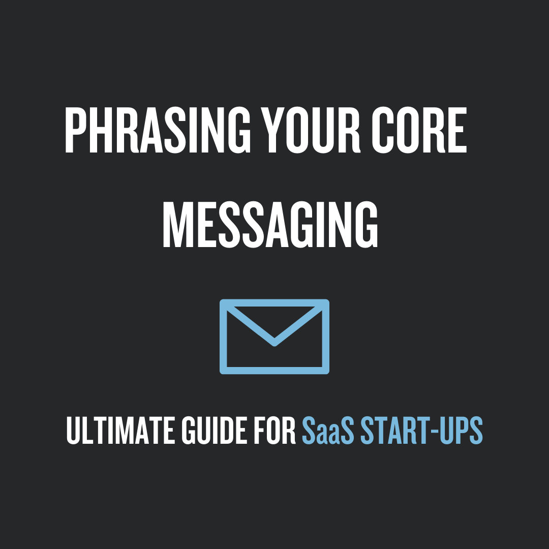 Phrasing Your Core Messaging: Ultimate Guide For SaaS Start-ups