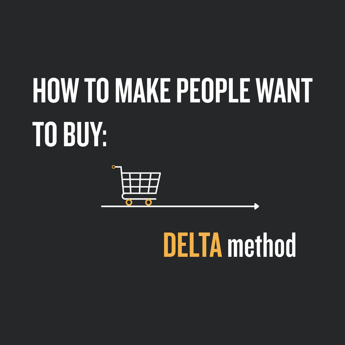 How To Make People Want To Buy: DELTA method