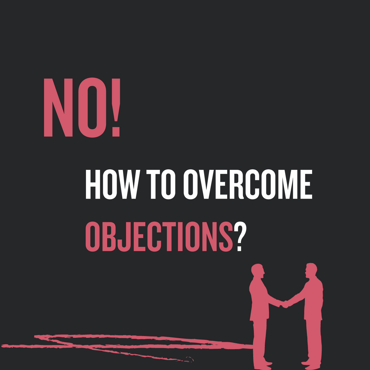 No! How To Overcome Objections?