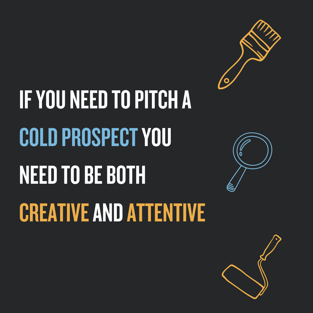 If You Need To Pitch A Cold Prospect You Need To Be Both Creative And Attentive 