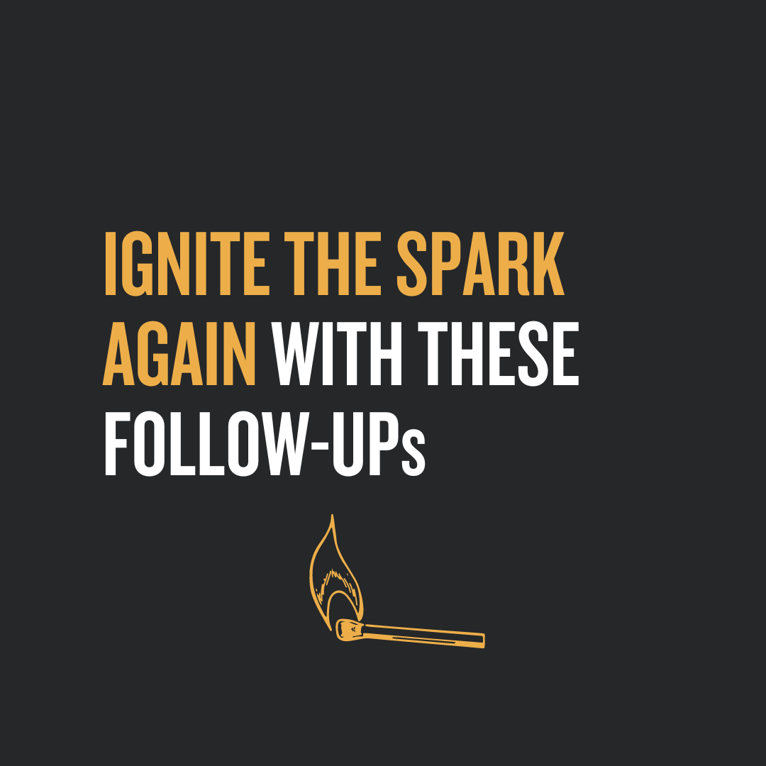 IGNITE THE SPARK AGAIN WITH THESE FOLLOW-UPs